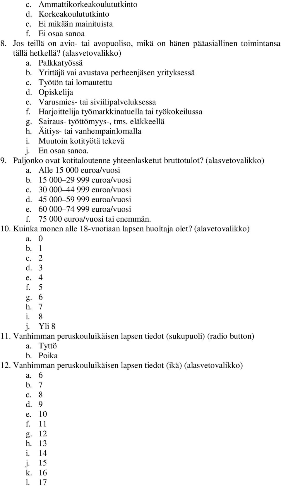 Harjoittelija työmarkkinatuella tai työkokeilussa g. Sairaus- työttömyys-, tms. eläkkeellä h. Äitiys- tai vanhempainlomalla i. Muutoin kotityötä tekevä j. En osaa sanoa. 9.