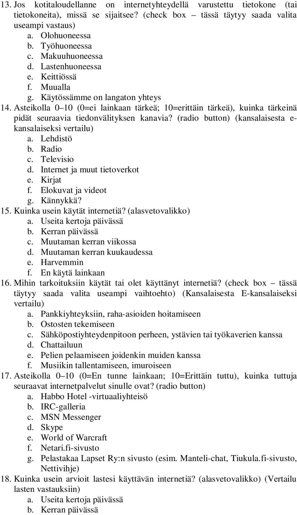 Asteikolla 0 10 (0=ei lainkaan tärkeä; 10=erittäin tärkeä), kuinka tärkeinä pidät seuraavia tiedonvälityksen kanavia? (radio button) (kansalaisesta e- kansalaiseksi vertailu) a. Lehdistö b. Radio c.