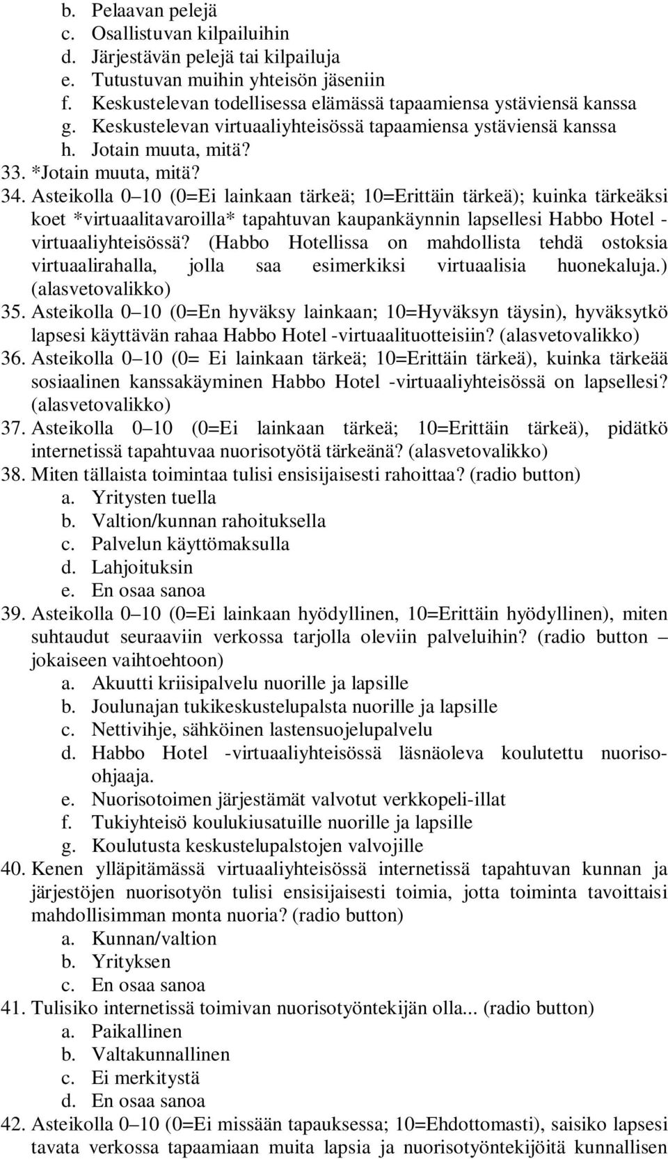 Asteikolla 0 10 (0=Ei lainkaan tärkeä; 10=Erittäin tärkeä); kuinka tärkeäksi koet *virtuaalitavaroilla* tapahtuvan kaupankäynnin lapsellesi Habbo Hotel - virtuaaliyhteisössä?