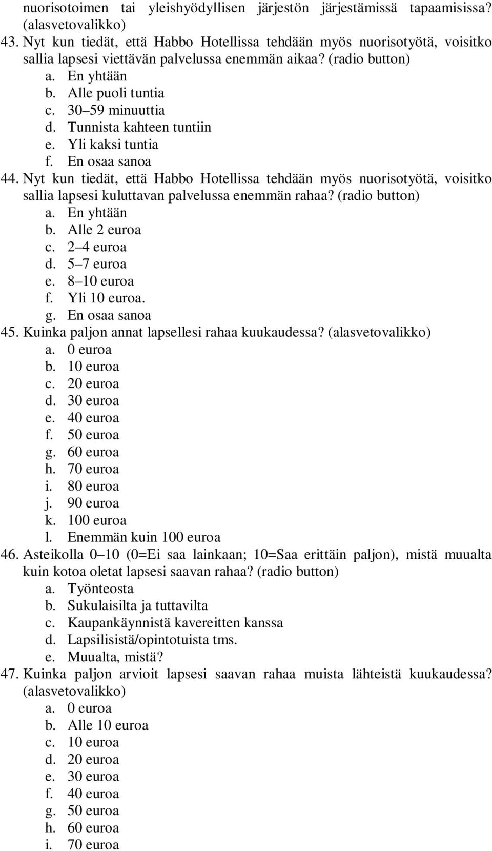 Tunnista kahteen tuntiin e. Yli kaksi tuntia f. En osaa sanoa 44. Nyt kun tiedät, että Habbo Hotellissa tehdään myös nuorisotyötä, voisitko sallia lapsesi kuluttavan palvelussa enemmän rahaa?