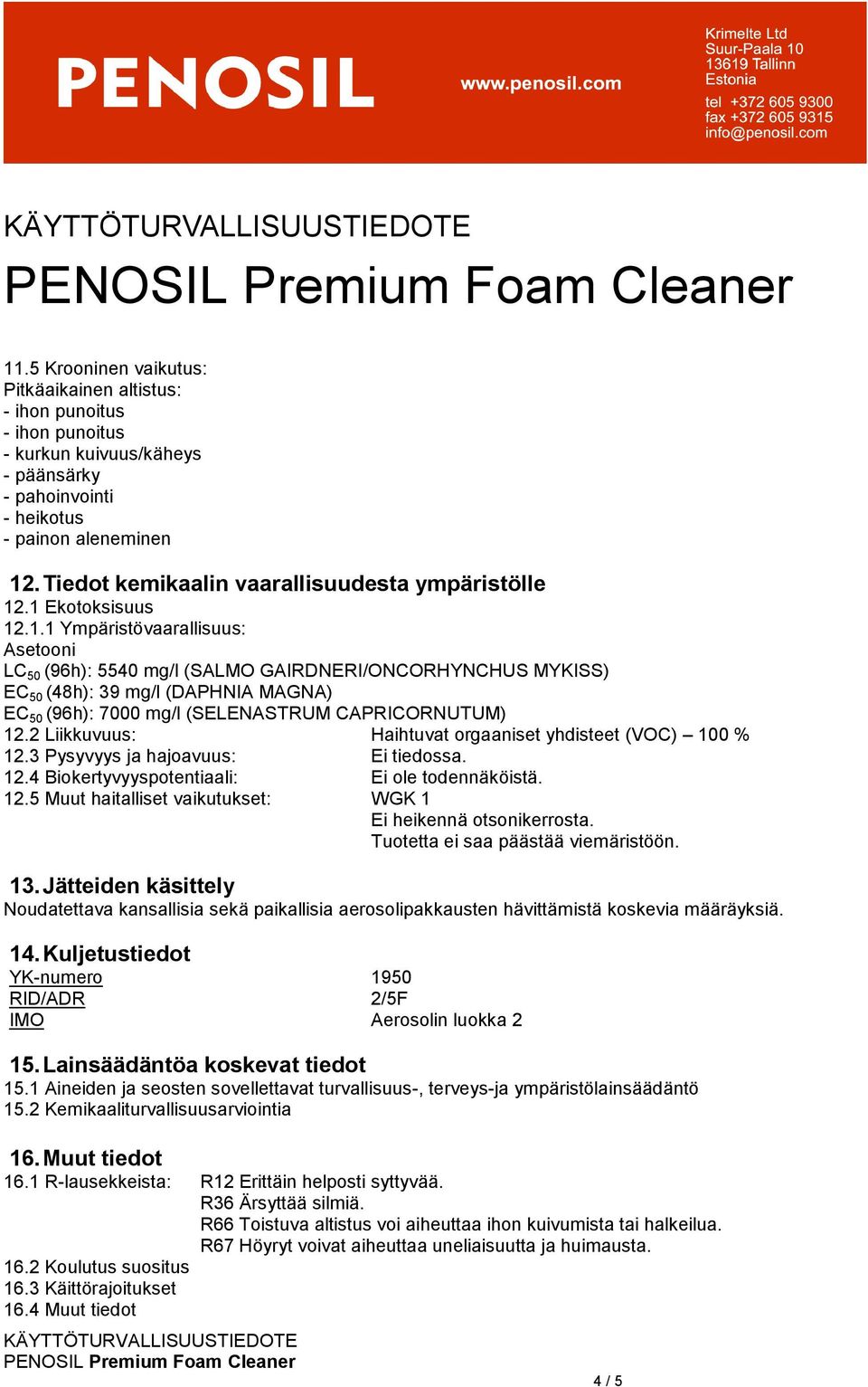 .1 Ekotoksisuus 12.1.1 Ympäristövaarallisuus: Asetooni LC 50 (96h): 5540 mg/l (SALMO GAIRDNERI/ONCORHYNCHUS MYKISS) EC 50 (48h): 39 mg/l (DAPHNIA MAGNA) EC 50 (96h): 7000 mg/l (SELENASTRUM CAPRICORNUTUM) 12.