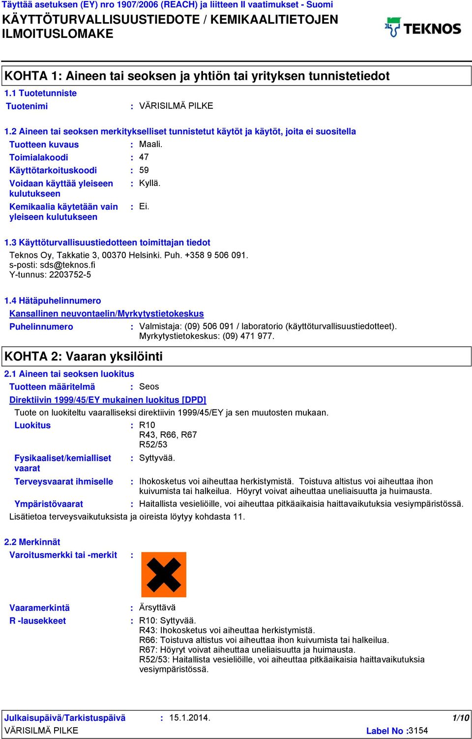 Toimialakoodi 47 Käyttötarkoituskoodi 59 Voidaan käyttää yleiseen Kyllä. kulutukseen Kemikaalia käytetään vain Ei. yleiseen kulutukseen 1.