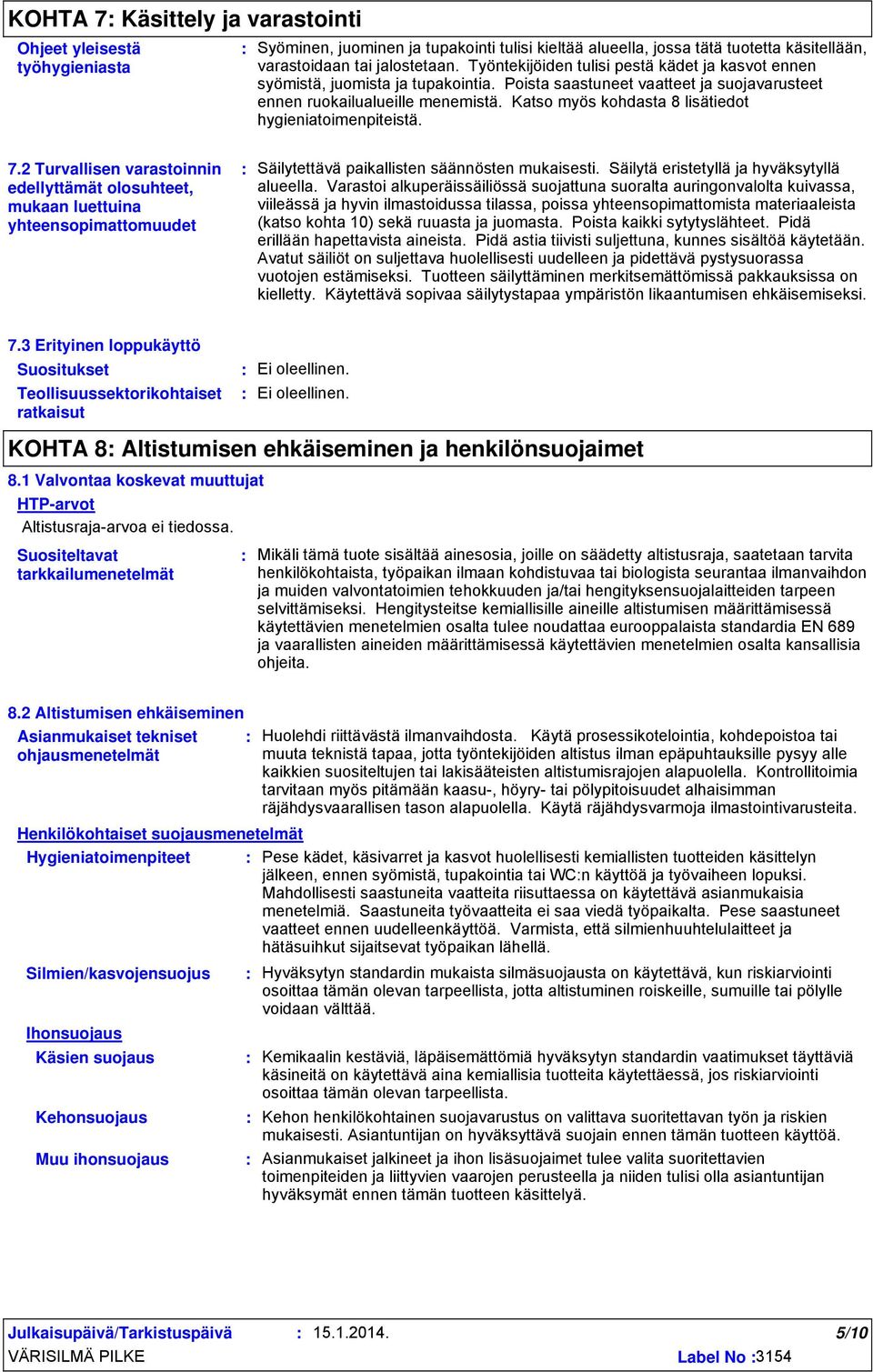 Katso myös kohdasta 8 lisätiedot hygieniatoimenpiteistä. 7.2 Turvallisen varastoinnin edellyttämät olosuhteet, mukaan luettuina yhteensopimattomuudet Säilytettävä paikallisten säännösten mukaisesti.