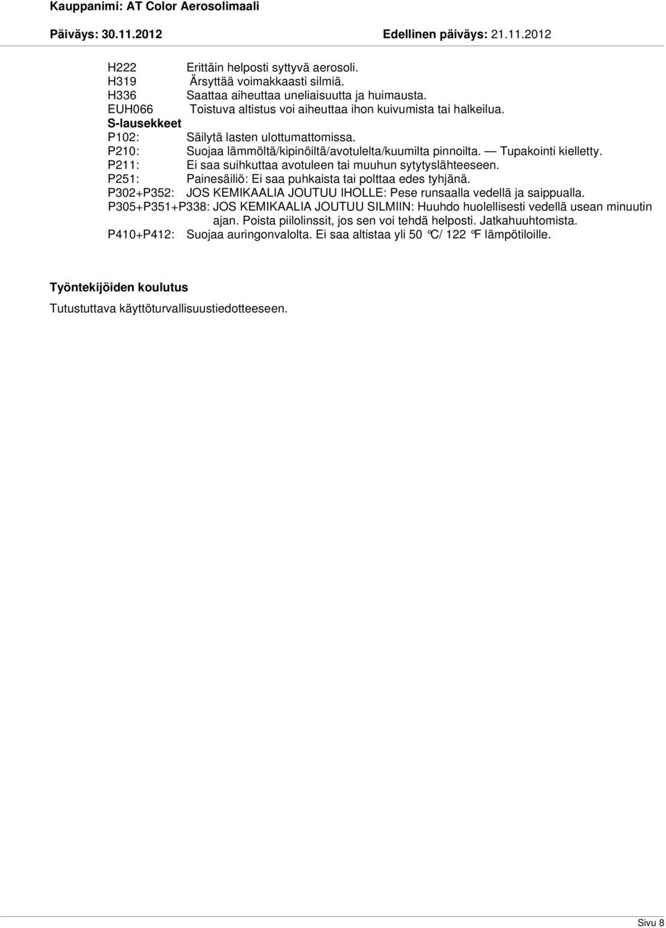 P211: Ei saa suihkuttaa avotuleen tai muuhun sytytyslähteeseen. P251: Painesäiliö: Ei saa puhkaista tai polttaa edes tyhjänä.