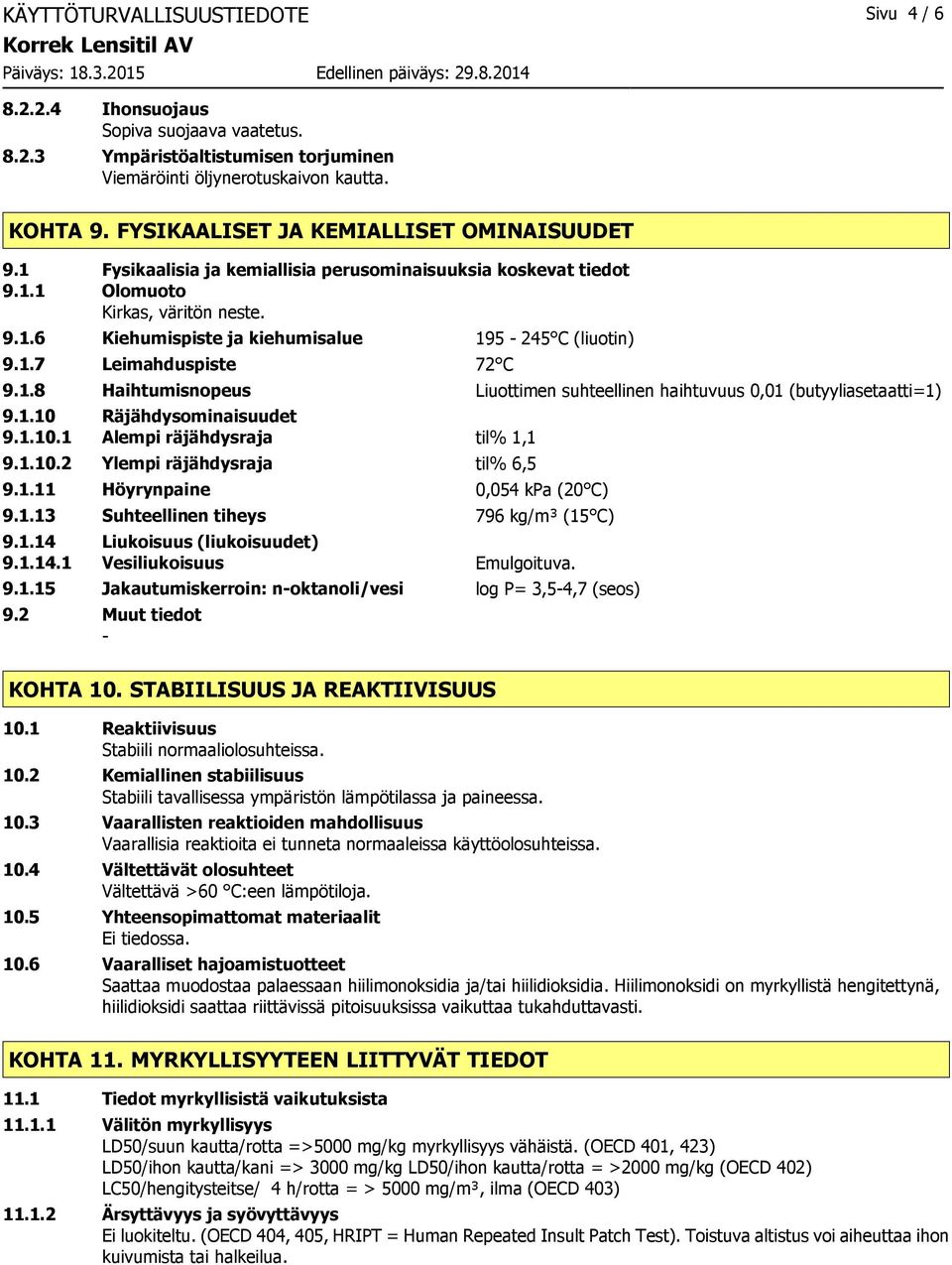 1.7 Leimahduspiste 72 C 9.1.8 Haihtumisnopeus Liuottimen suhteellinen haihtuvuus 0,01 (butyyliasetaatti=1) 9.1.10 Räjähdysominaisuudet 9.1.10.1 Alempi räjähdysraja til% 1,1 9.1.10.2 Ylempi räjähdysraja til% 6,5 9.