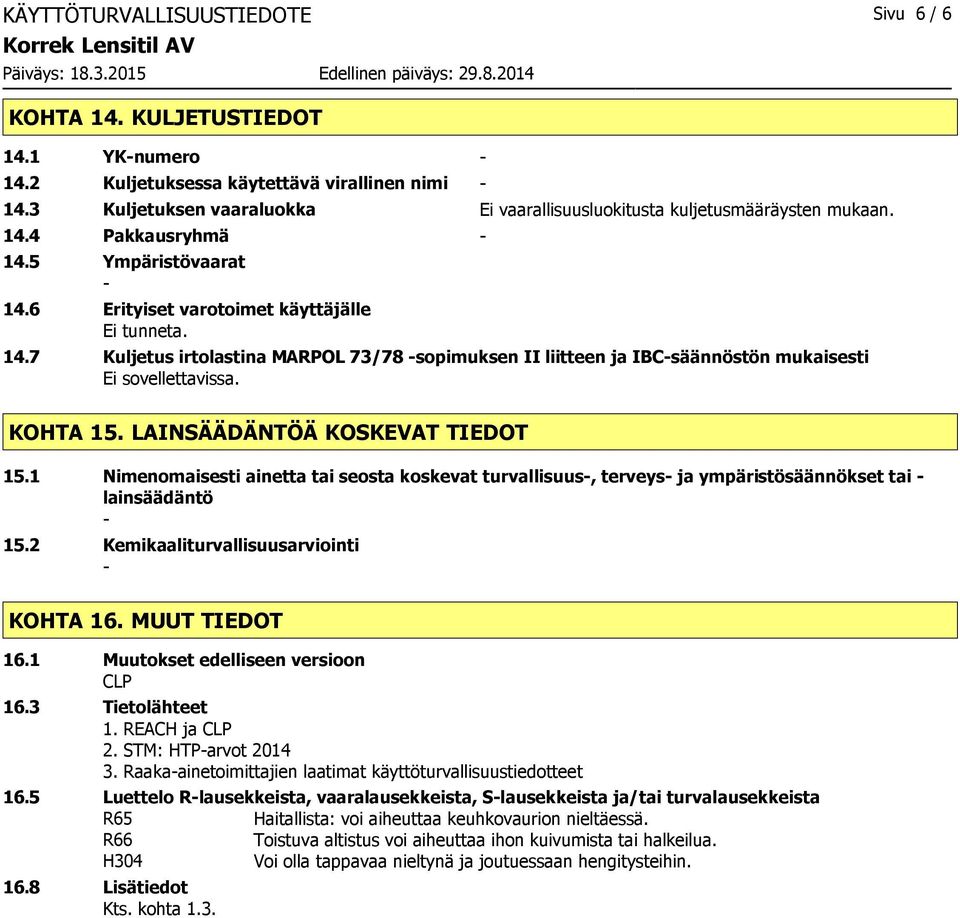 KOHTA 15. LAINSÄÄDÄNTÖÄ KOSKEVAT TIEDOT 15.1 Nimenomaisesti ainetta tai seosta koskevat turvallisuus, terveys ja ympäristösäännökset tai lainsäädäntö 15.2 Kemikaaliturvallisuusarviointi KOHTA 16.