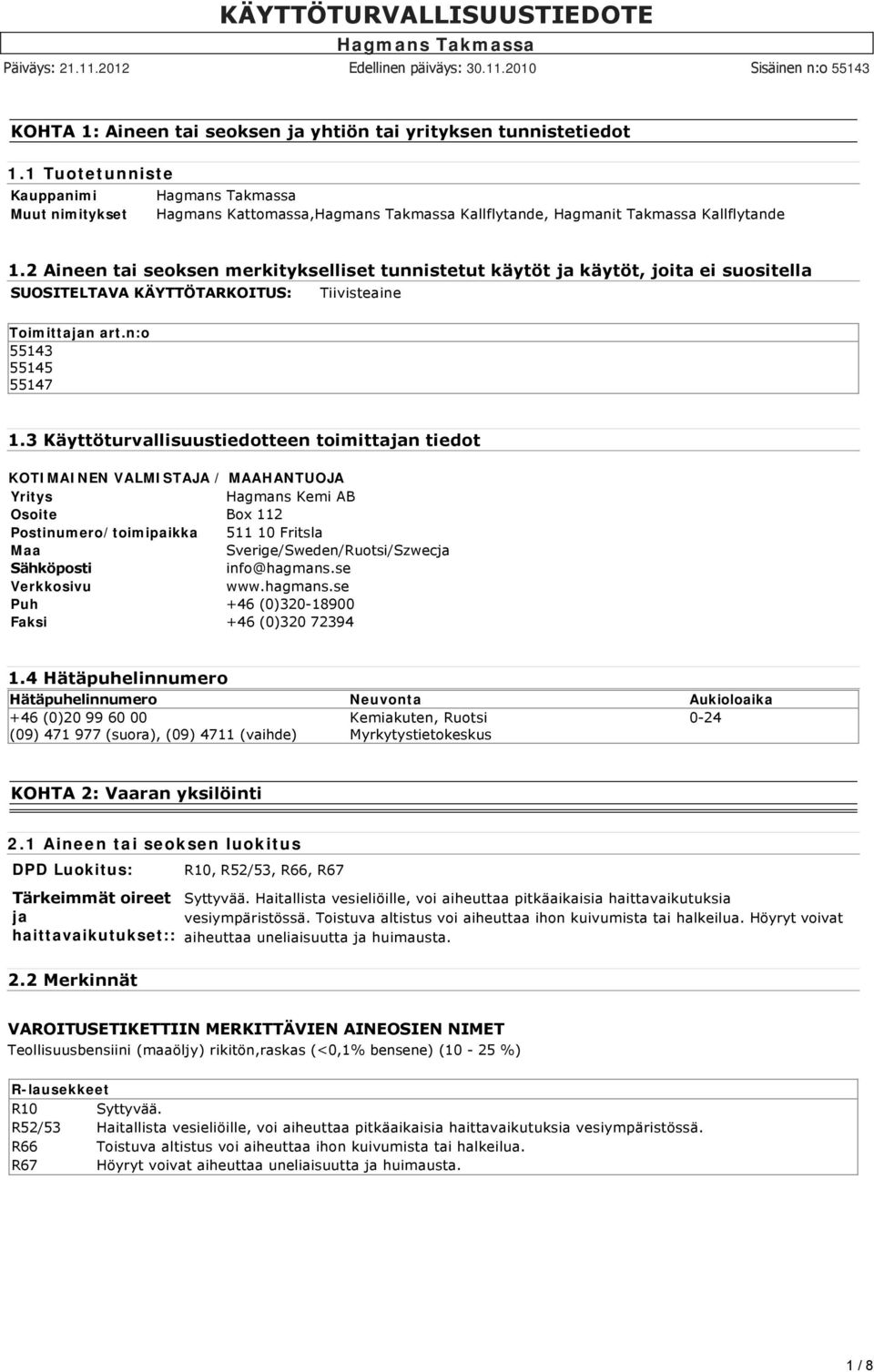 3 Käyttöturvallisuustiedotteen toimittajan tiedot KOTIMAINEN VALMISTAJA / MAAHANTUOJA Yritys Hagmans Kemi AB Osoite Box 112 Postinumero/toimipaikka 511 10 Fritsla Maa Sverige/Sweden/Ruotsi/Szwecja