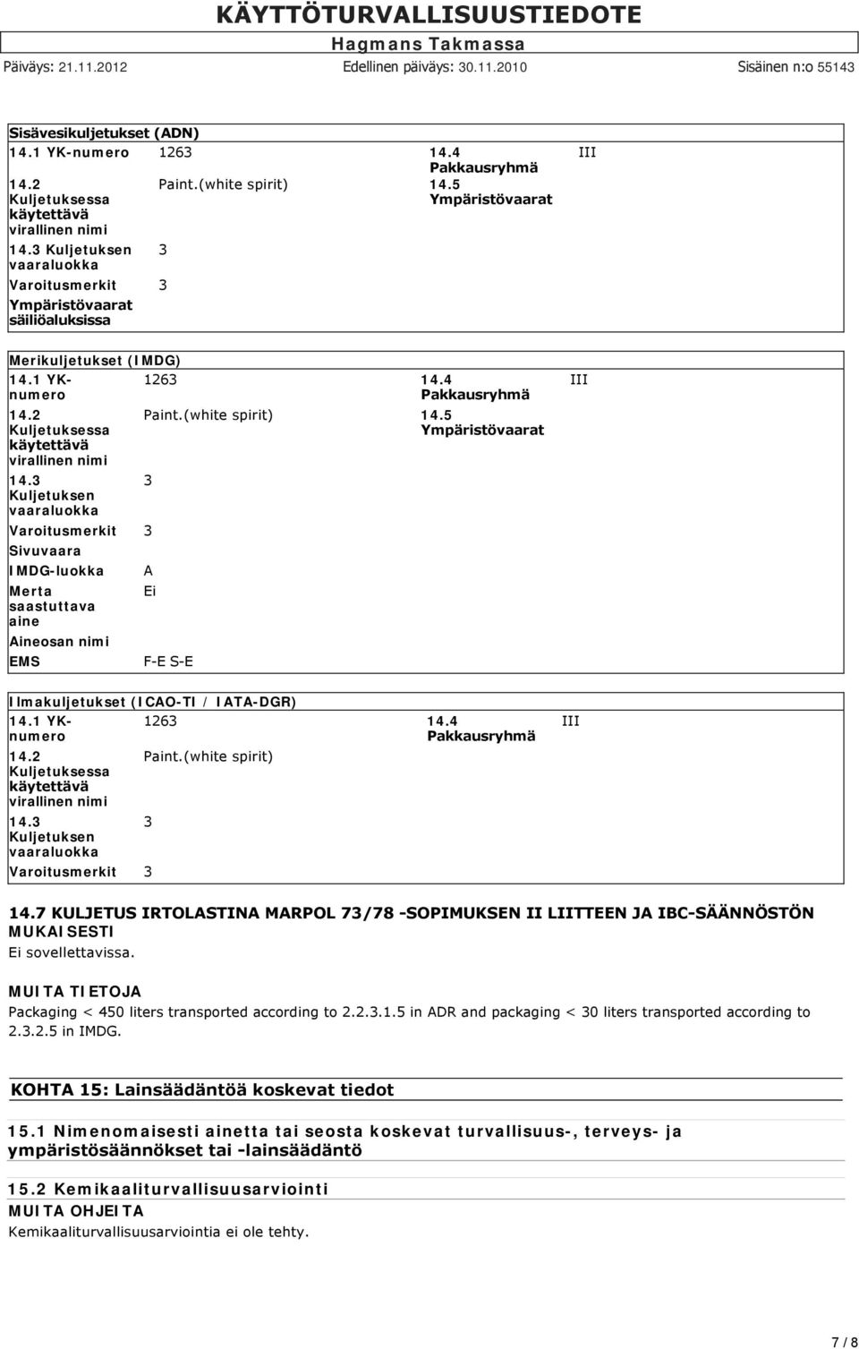 4 Pakkausryhmä Paint.(white spirit) 14.5 Ympäristövaarat 3 Varoitusmerkit 3 Sivuvaara IMDG-luokka Merta saastuttava aine Aineosan nimi EMS A Ei F-E S-E III Ilmakuljetukset (ICAO-TI / IATA-DGR) 14.