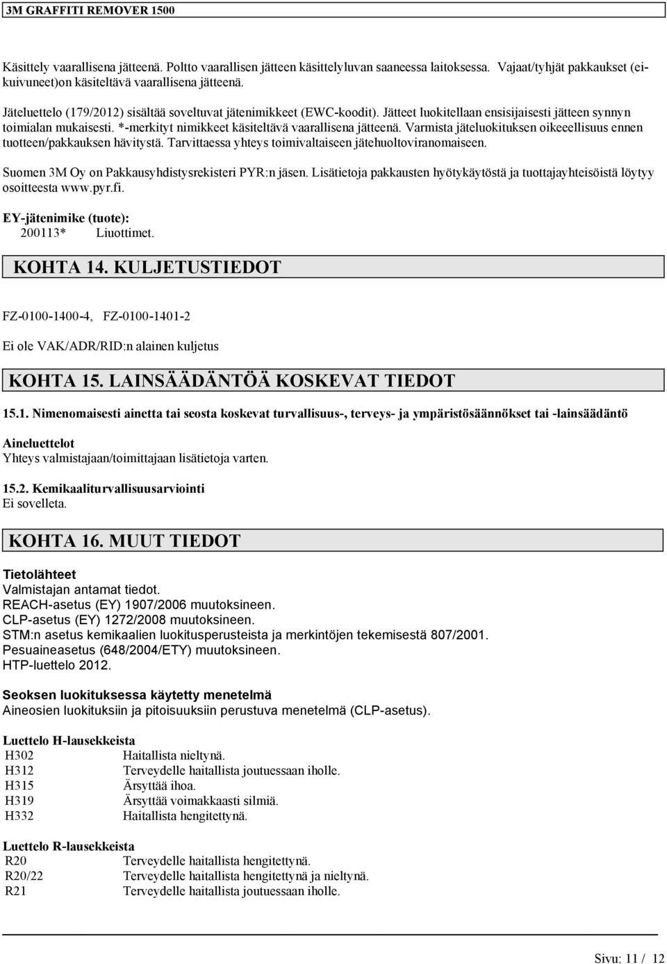 Varmista jäteluokituksen oikeeellisuus ennen tuotteen/pakkauksen hävitystä. Tarvittaessa yhteys toimivaltaiseen jätehuoltoviranomaiseen. Suomen 3M Oy on Pakkausyhdistysrekisteri PYR:n jäsen.