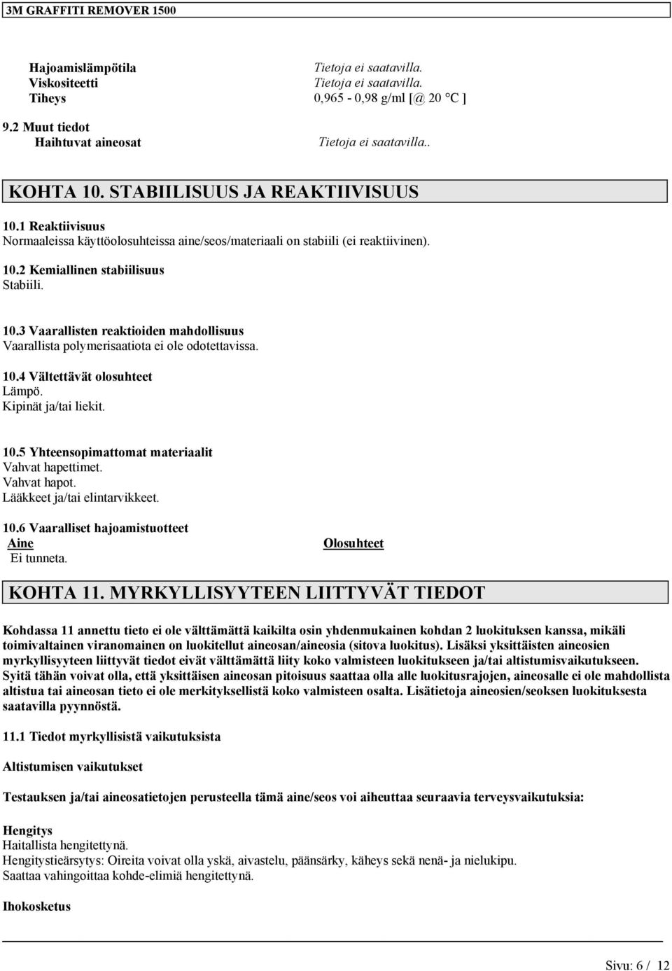 10.4 Vältettävät olosuhteet Lämpö. Kipinät ja/tai liekit. 10.5 Yhteensopimattomat materiaalit Vahvat hapettimet. Vahvat hapot. Lääkkeet ja/tai elintarvikkeet. 10.6 Vaaralliset hajoamistuotteet Aine Ei tunneta.