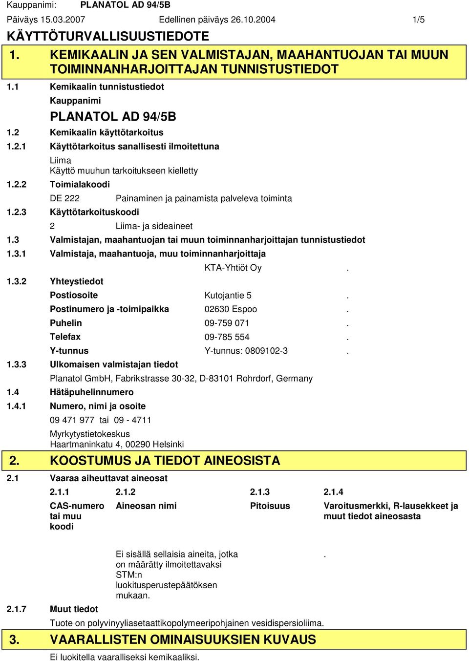 2.3 Käyttötarkoituskoodi Painaminen ja painamista palveleva toiminta 2 Liima ja sideaineet 1.3 Valmistajan, maahantuojan tai muun toiminnanharjoittajan tunnistustiedot 1.3.1 Valmistaja, maahantuoja, muu toiminnanharjoittaja 1.