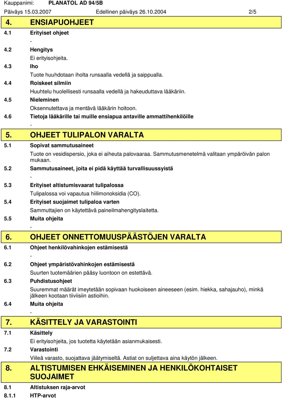 1 Sopivat sammutusaineet Tuote on vesidispersio, joka ei aiheuta palovaaraa. Sammutusmenetelmä valitaan ympäröivän palon 5.2 Sammutusaineet, joita ei pidä käyttää turvallisuussyistä 5.