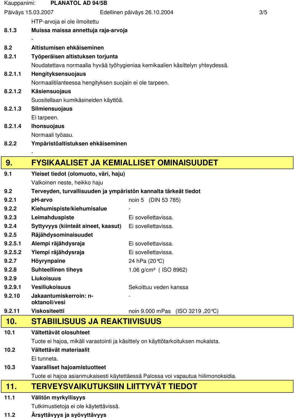 8.2.2 Ympäristöaltistuksen ehkäiseminen 9. FYSIKAALISET JA KEMIALLISET OMINAISUUDET 9.1 Yleiset tiedot (olomuoto, väri, haju) Valkoinen neste, heikko haju 9.