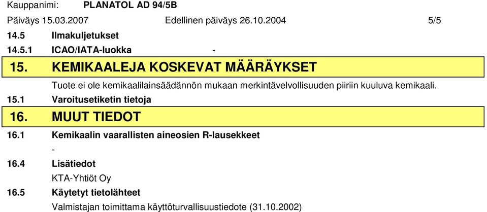 kuuluva kemikaali. 15.1 Varoitusetiketin tietoja 16. MUUT TIEDOT 16.