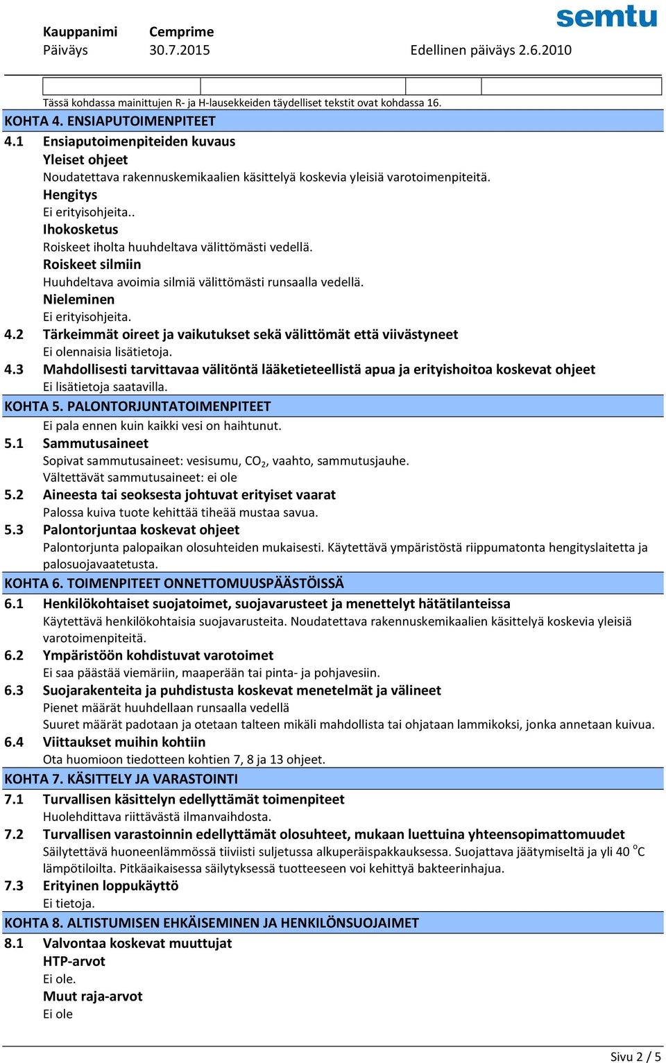 Roiskeet silmiin Huuhdeltava avoimia silmiä välittömästi runsaalla vedellä. Nieleminen 4.