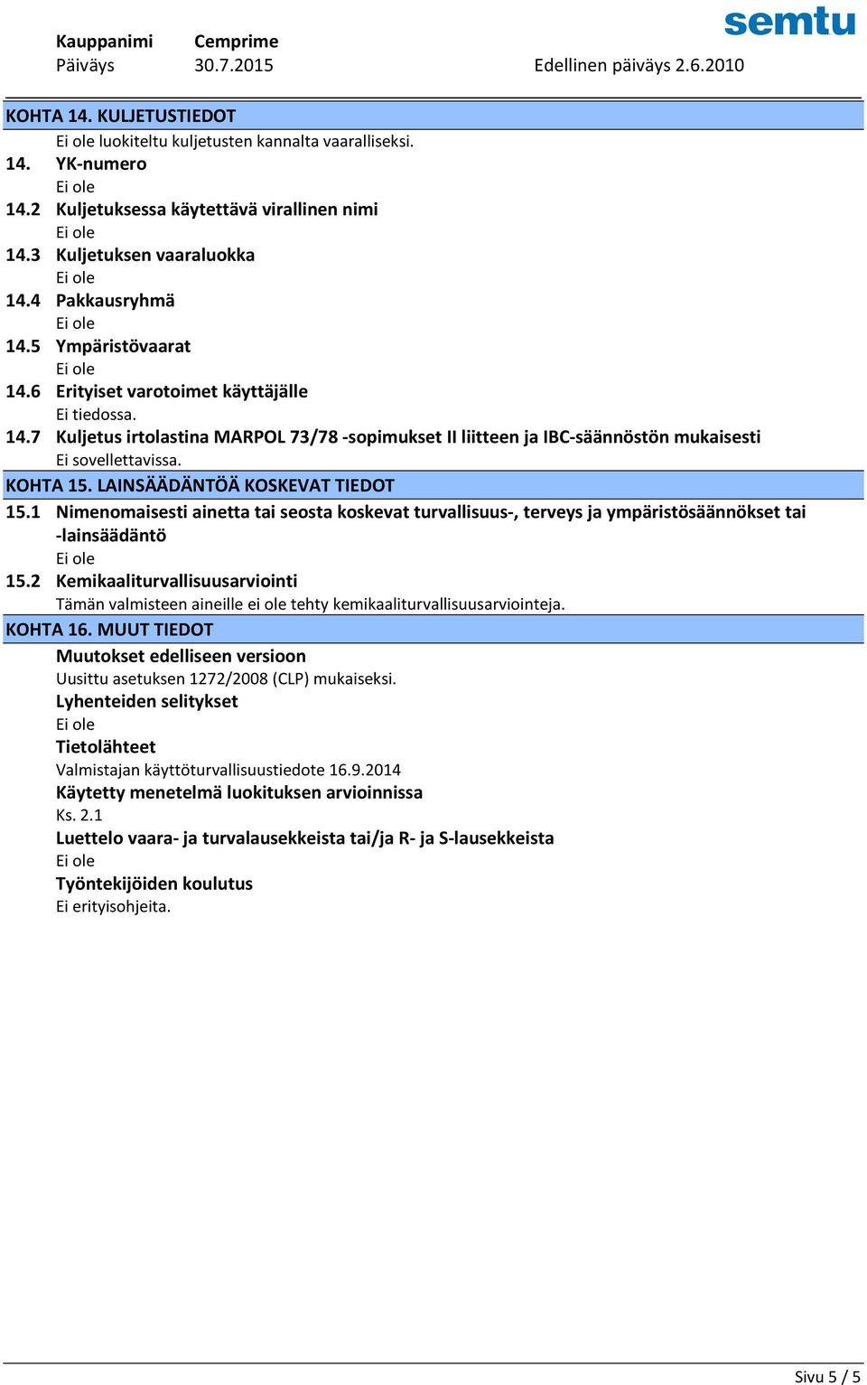 1 Nimenomaisesti ainetta tai seosta koskevat turvallisuus-, terveys ja ympäristösäännökset tai -lainsäädäntö 15.