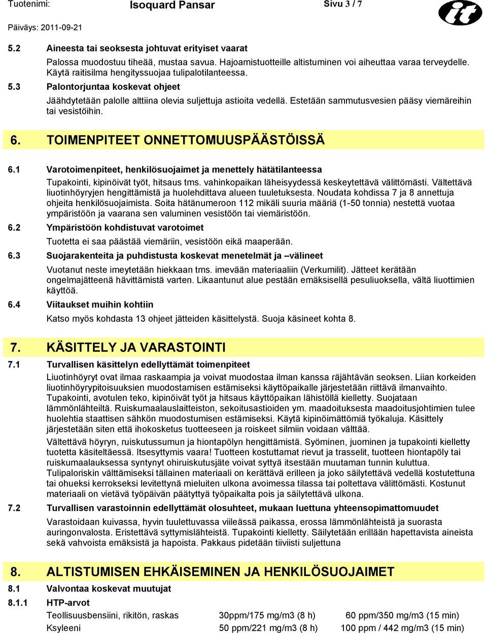 Estetään sammutusvesien pääsy viemäreihin tai vesistöihin. 6. TOIMENPITEET ONNETTOMUUSPÄÄSTÖISSÄ 6.