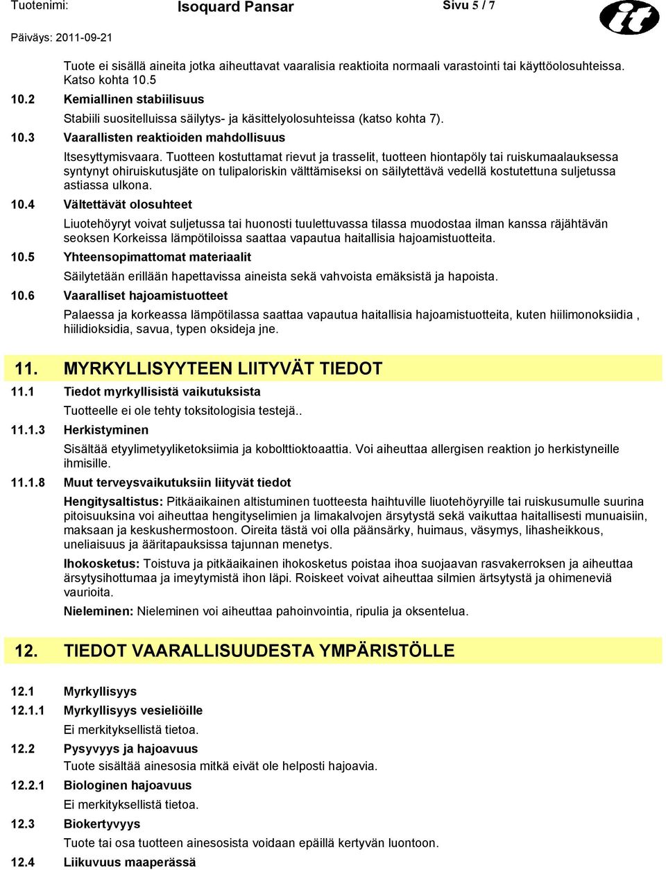 Tuotteen kostuttamat rievut ja trasselit, tuotteen hiontapöly tai ruiskumaalauksessa syntynyt ohiruiskutusjäte on tulipaloriskin välttämiseksi on säilytettävä vedellä kostutettuna suljetussa astiassa