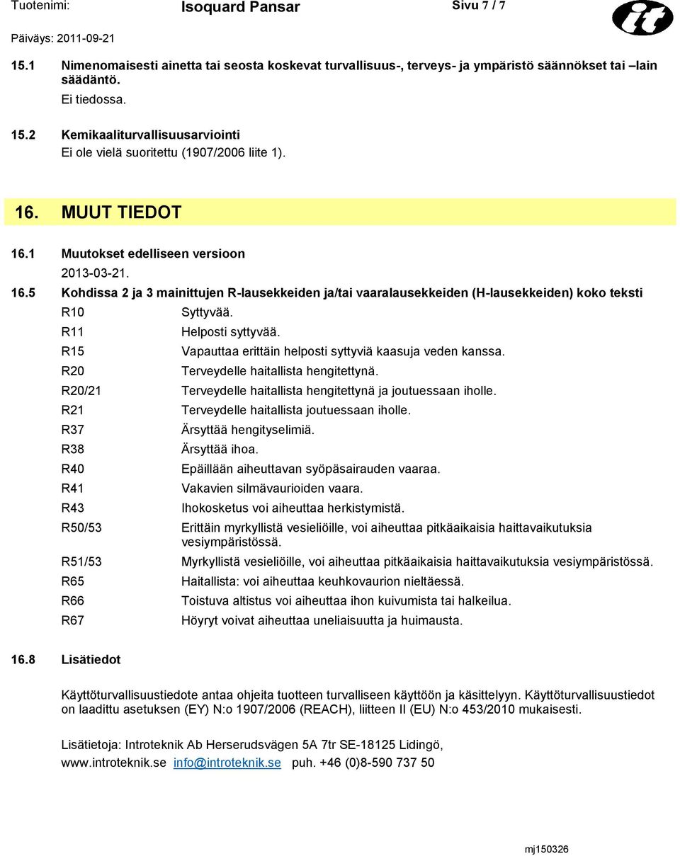 Helposti syttyvää. Vapauttaa erittäin helposti syttyviä kaasuja veden kanssa. Terveydelle haitallista hengitettynä. R20/21 Terveydelle haitallista hengitettynä ja joutuessaan iholle.