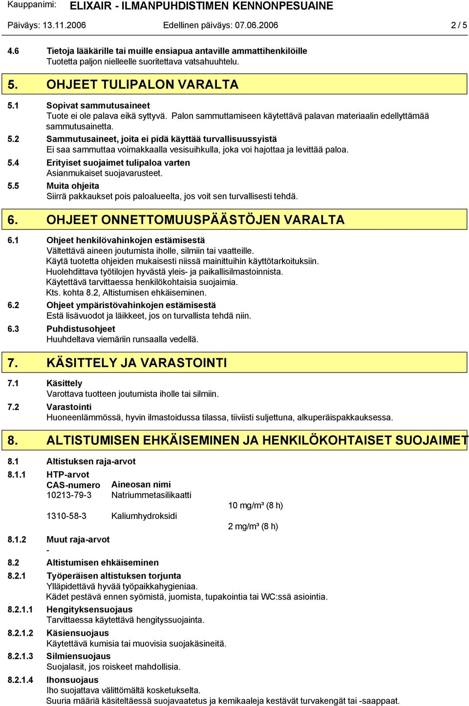 2 Sammutusaineet, joita ei pidä käyttää turvallisuussyistä Ei saa sammuttaa voimakkaalla vesisuihkulla, joka voi hajottaa ja levittää paloa. 5.