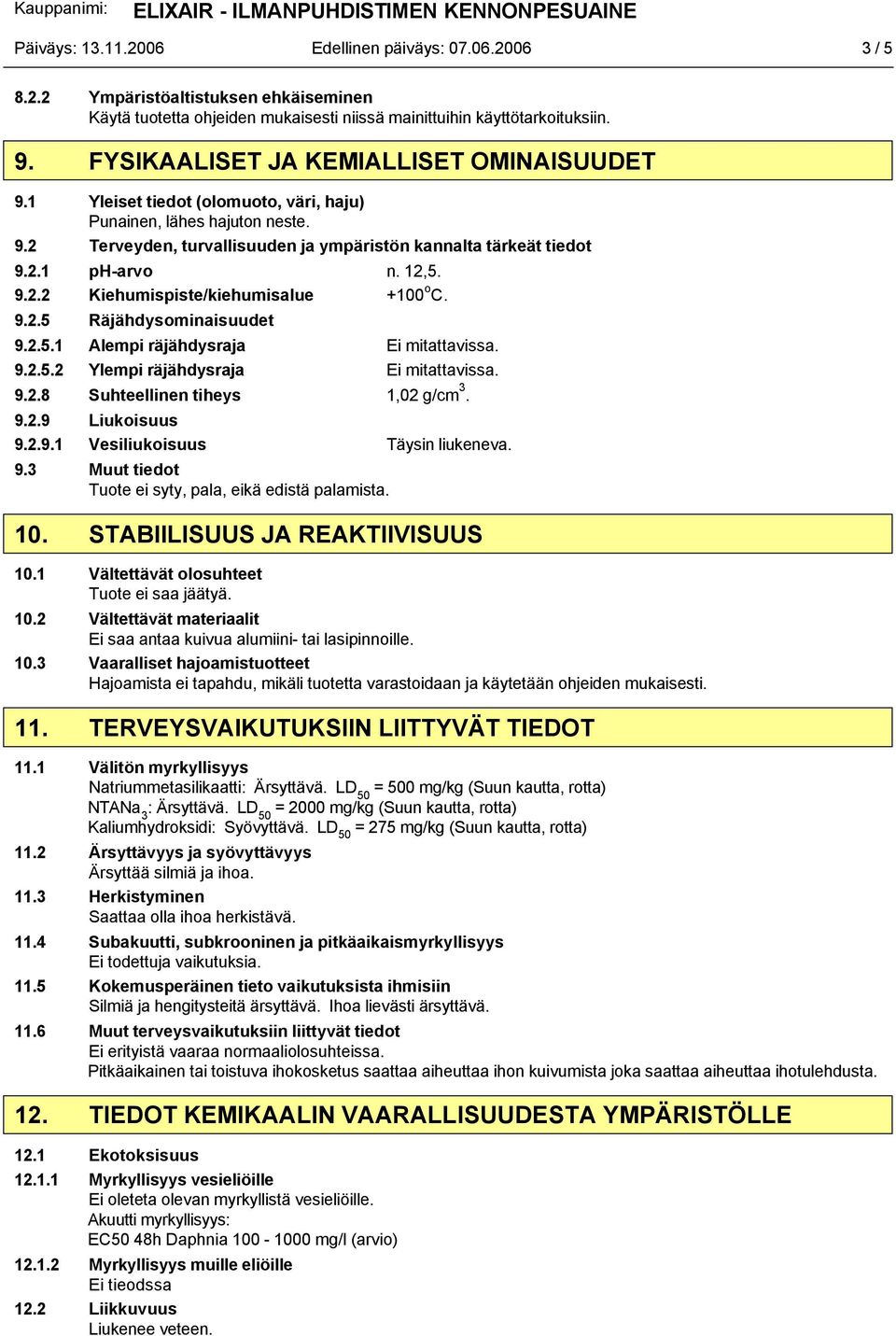 12,5. 9.2.2 Kiehumispiste/kiehumisalue +100 o C. 9.2.5 Räjähdysominaisuudet 9.2.5.1 Alempi räjähdysraja Ei mitattavissa. 9.2.5.2 Ylempi räjähdysraja Ei mitattavissa. 9.2.8 Suhteellinen tiheys 1,02 g/cm 3.