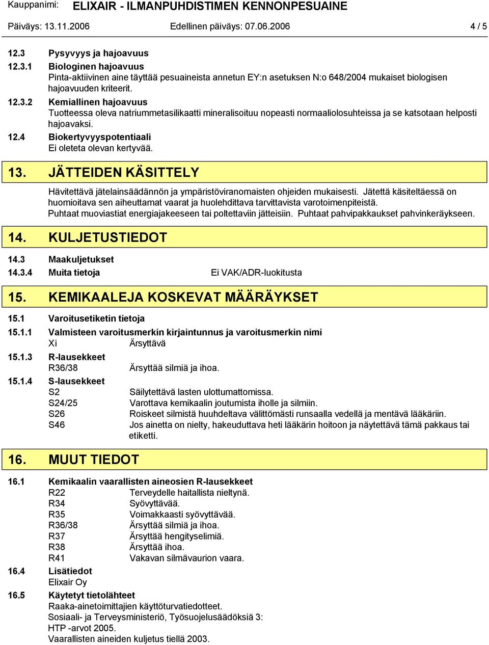 4 Biokertyvyyspotentiaali Ei oleteta olevan kertyvää. 13. JÄTTEIDEN KÄSITTELY Hävitettävä jätelainsäädännön ja ympäristöviranomaisten ohjeiden mukaisesti.