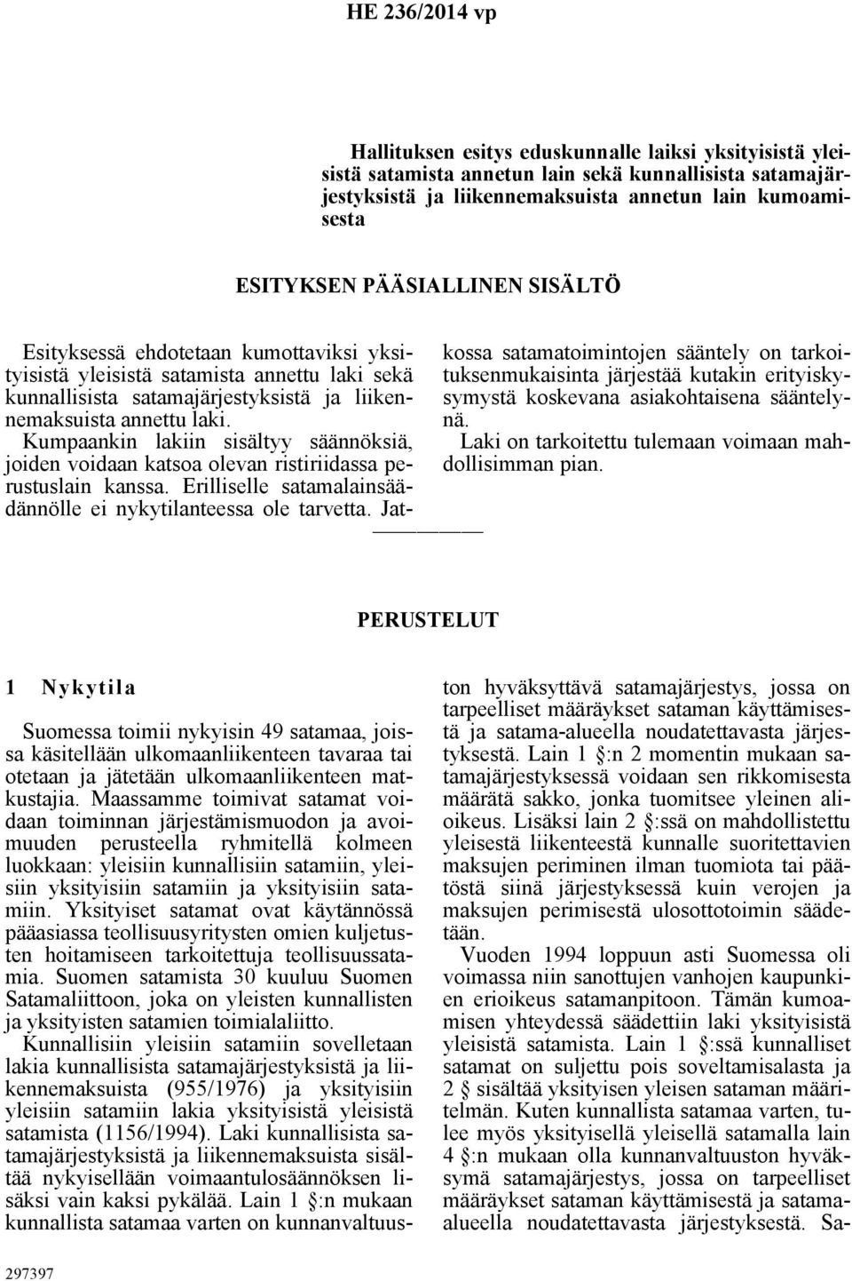 Kumpaankin lakiin sisältyy säännöksiä, joiden voidaan katsoa olevan ristiriidassa perustuslain kanssa. Erilliselle satamalainsäädännölle ei nykytilanteessa ole tarvetta.