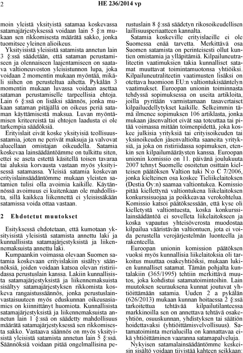 myöntää, mikäli siihen on perusteltua aihetta. Pykälän 3 momentin mukaan luvassa voidaan asettaa sataman perustamiselle tarpeellisia ehtoja.