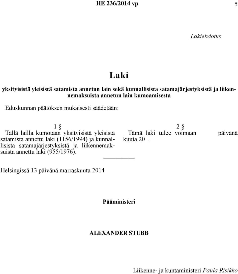 yleisistä Tämä laki tulee voimaan satamista annettu laki (1156/1994) ja kunnallisista satamajärjestyksistä ja liikennemak- kuuta 20.