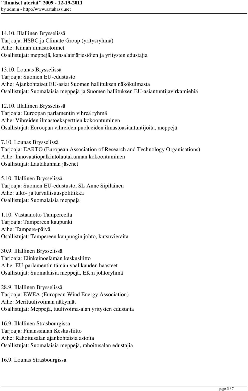 10. Lounas Brysselissä Tarjoaja: EARTO (European Association of Research and Technology Organisations) Aihe: Innovaatiopalkintolautakunnan kokoontuminen Osallistujat: Lautakunnan jäsenet 5.10. Illallinen Brysselissä, SL Anne Sipiläinen Aihe: ulko- ja turvallisuuspolitiikka 1.