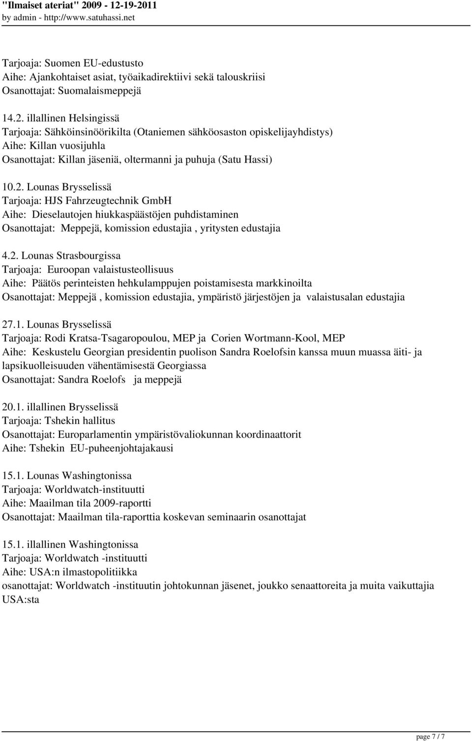 2. Lounas Brysselissä Tarjoaja: HJS Fahrzeugtechnik GmbH Aihe: Dieselautojen hiukkaspäästöjen puhdistaminen Osanottajat: Meppejä, komission edustajia, yritysten edustajia 4.2. Lounas Strasbourgissa