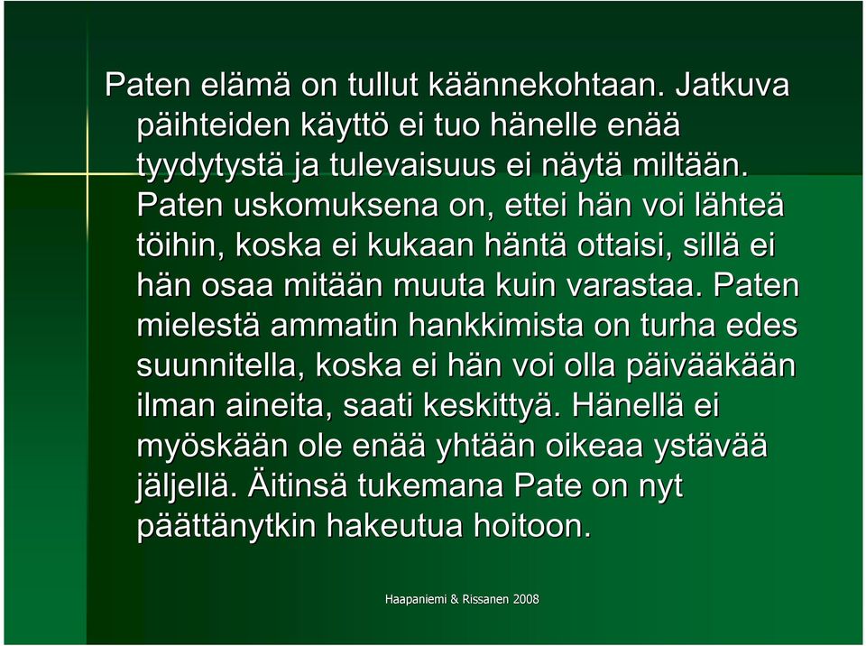 Paten uskomuksena on, ettei hän h n voi lähtel hteä töihin, koska ei kukaan hänth ntä ottaisi, sillä ei hän n osaa mitää ään n muuta kuin