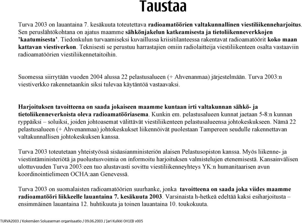 Tiedonkulun turvaamiseksi kuvaillussa kriisitilanteessa rakentavat radioamatöörit koko maan kattavan viestiverkon.