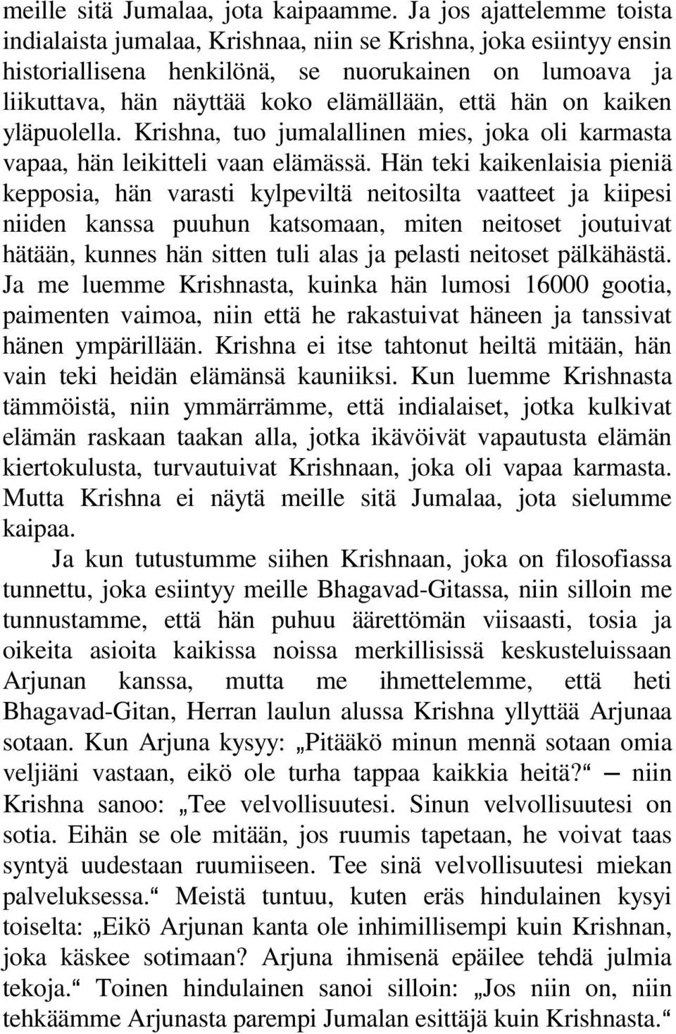 on kaiken yläpuolella. Krishna, tuo jumalallinen mies, joka oli karmasta vapaa, hän leikitteli vaan elämässä.