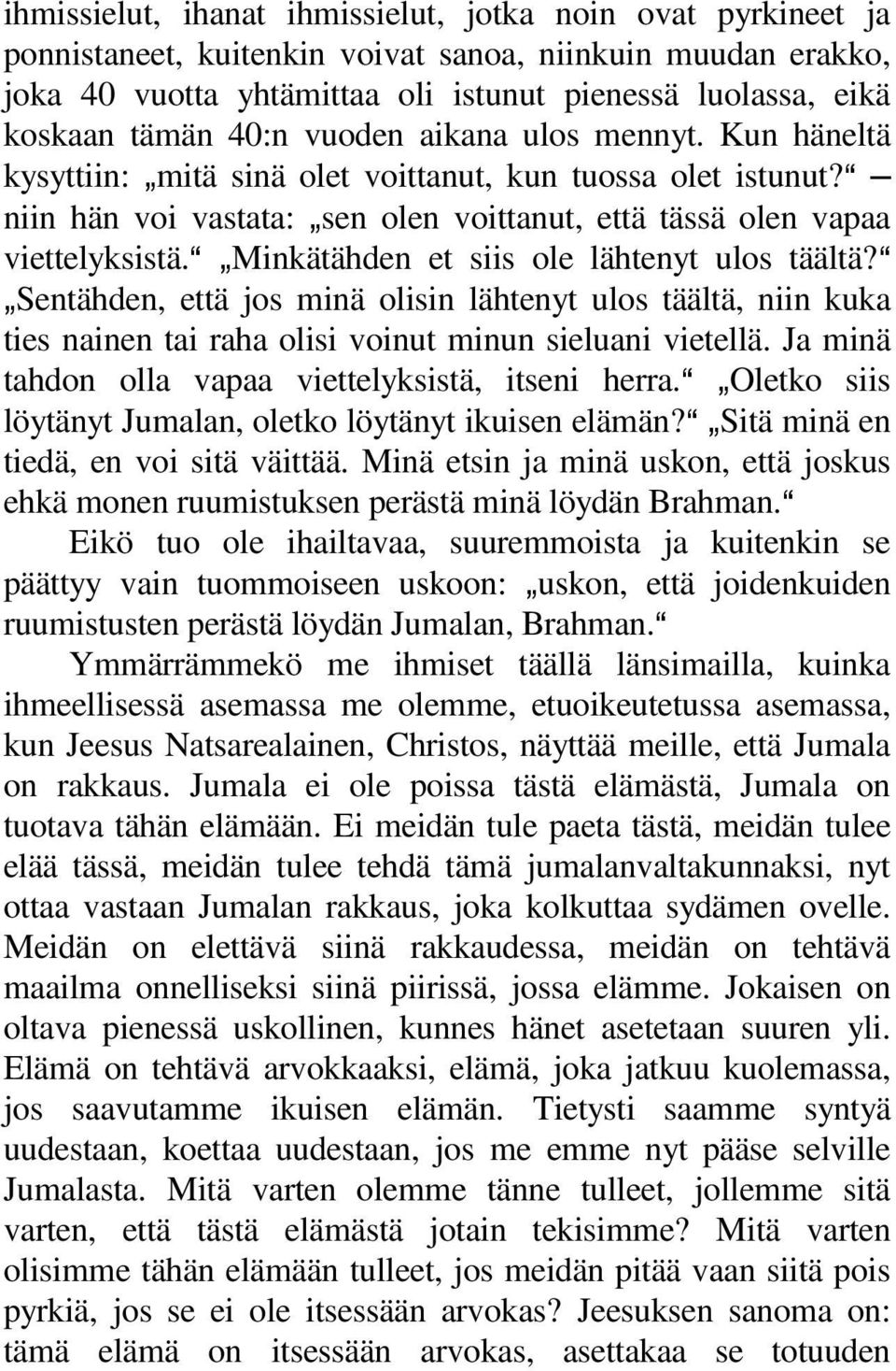 a `Minkätähden et siis ole lähtenyt ulos täältä?a `Sentähden, että jos minä olisin lähtenyt ulos täältä, niin kuka ties nainen tai raha olisi voinut minun sieluani vietellä.