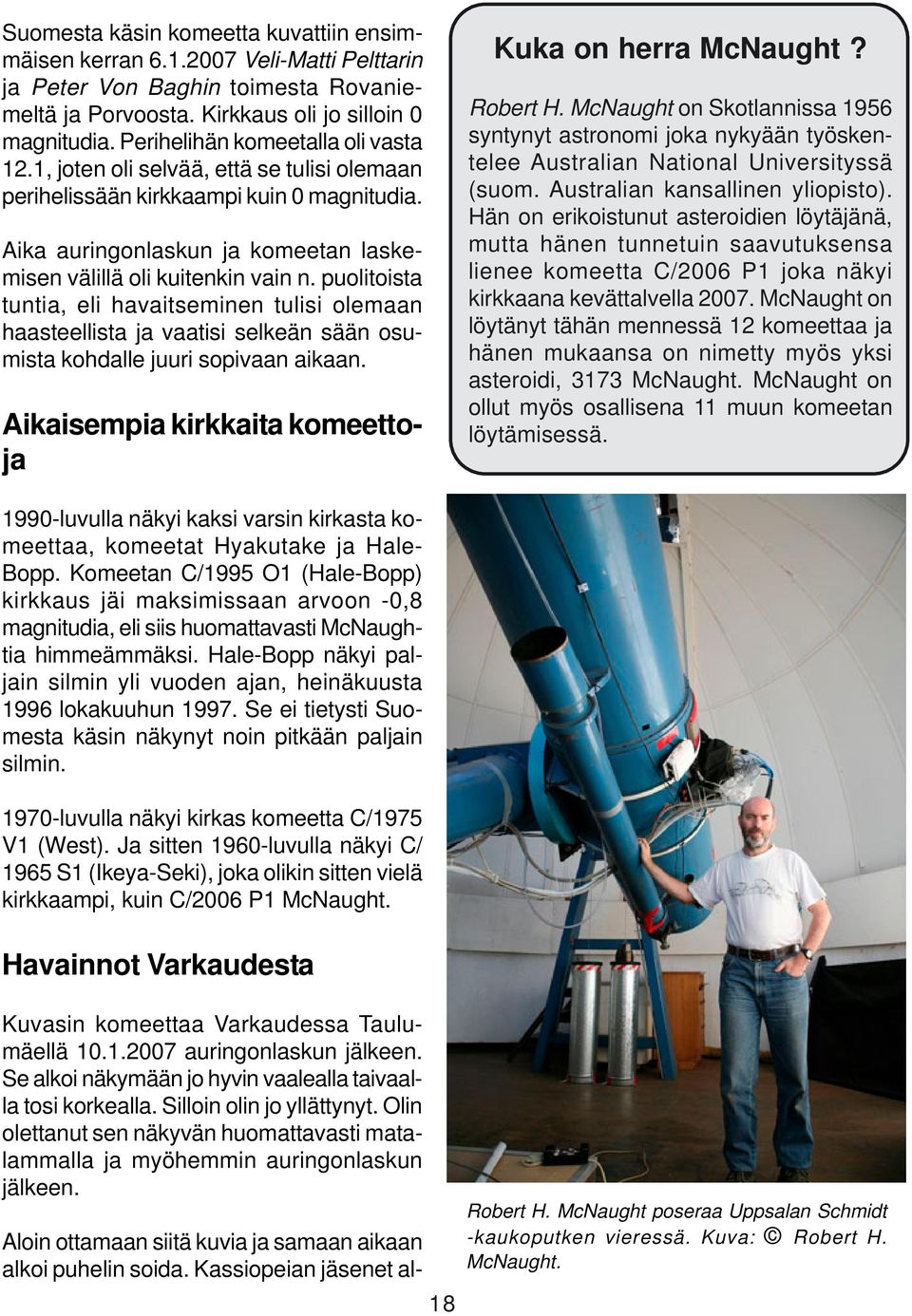 puolitoista tuntia, eli havaitseminen tulisi olemaan haasteellista ja vaatisi selkeän sään osumista kohdalle juuri sopivaan aikaan. Aikaisempia kirkkaita komeettoja McNaught Kuka on herra McNaught?