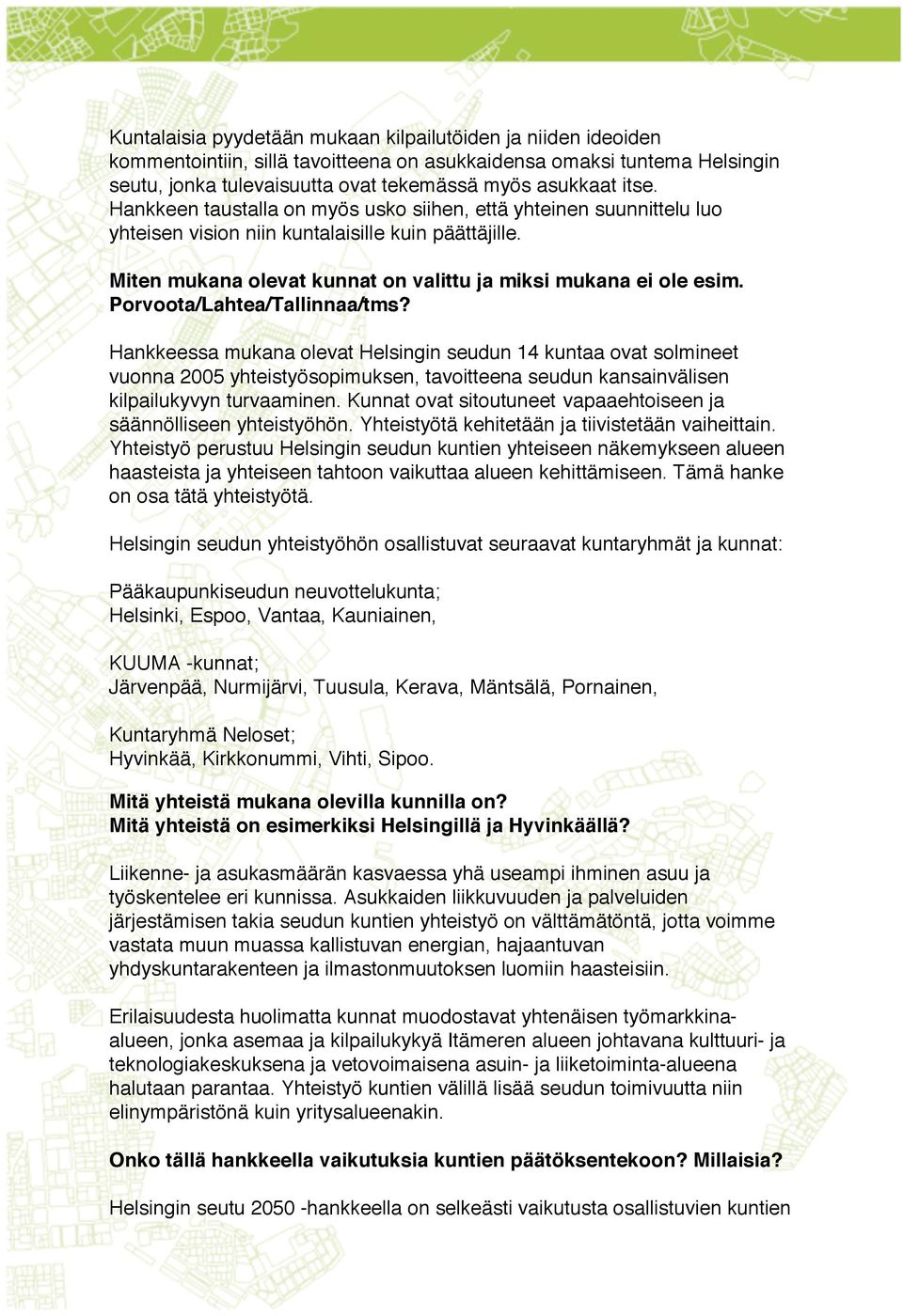 Porvoota/Lahtea/Tallinnaa/tms? Hankkeessa mukana olevat Helsingin seudun 14 kuntaa ovat solmineet vuonna 2005 yhteistyösopimuksen, tavoitteena seudun kansainvälisen kilpailukyvyn turvaaminen.