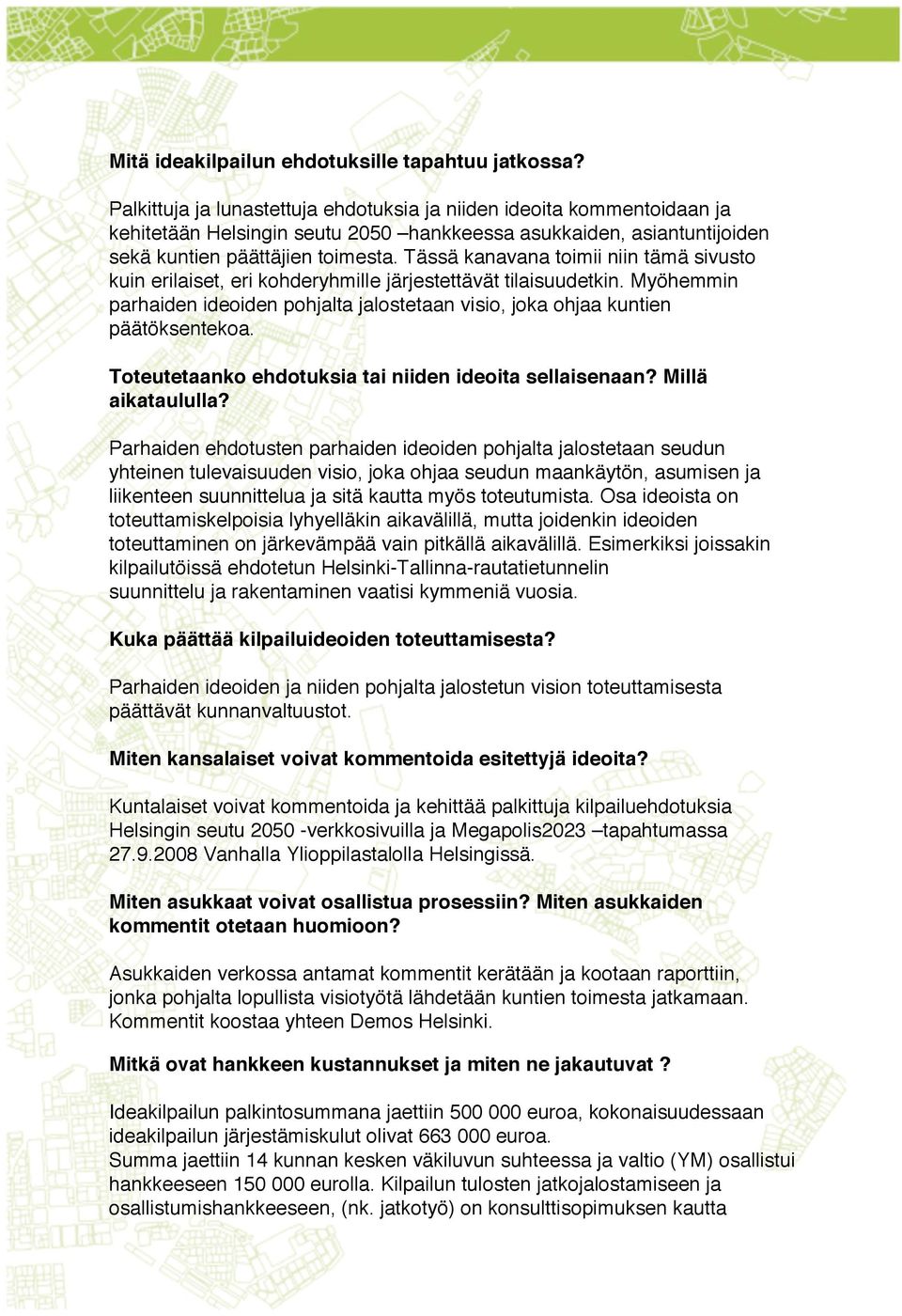 Tässä kanavana toimii niin tämä sivusto kuin erilaiset, eri kohderyhmille järjestettävät tilaisuudetkin. Myöhemmin parhaiden ideoiden pohjalta jalostetaan visio, joka ohjaa kuntien päätöksentekoa.