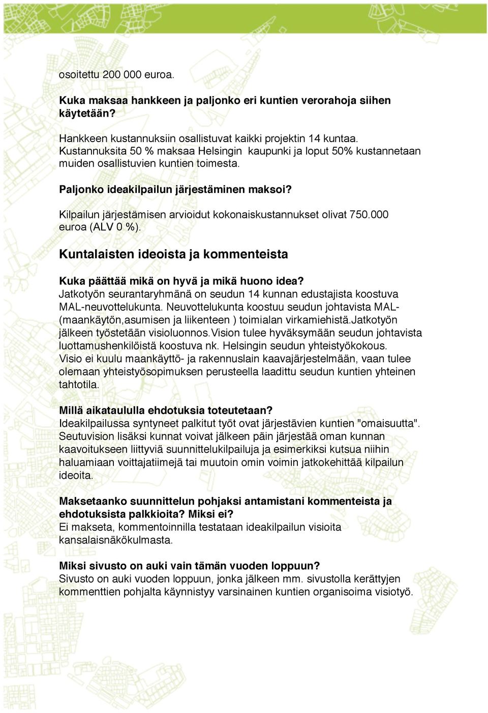 Kilpailun järjestämisen arvioidut kokonaiskustannukset olivat 750.000 euroa (ALV 0 %). Kuntalaisten ideoista ja kommenteista Kuka päättää mikä on hyvä ja mikä huono idea?