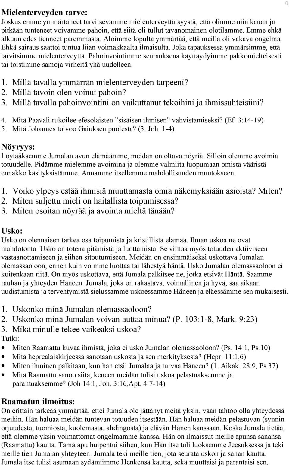 Joka tapauksessa ymmärsimme, että tarvitsimme mielenterveyttä. Pahoinvointimme seurauksena käyttäydyimme pakkomielteisesti tai toistimme samoja virheitä yhä uudelleen. 1.