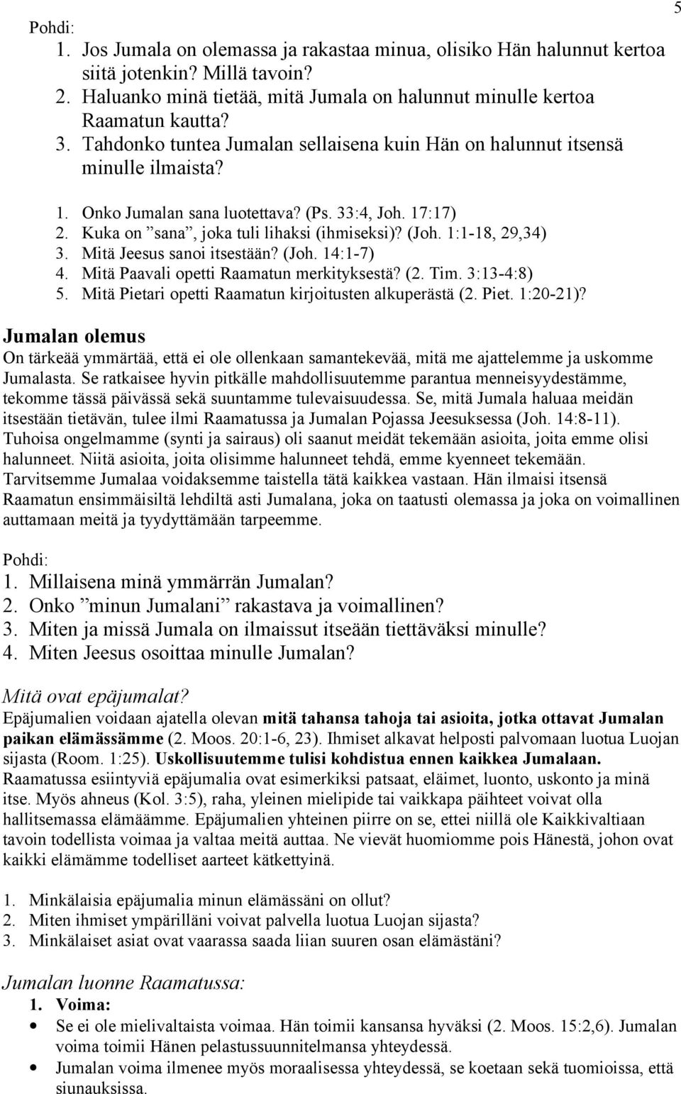 1:1-18, 29,34) 3. Mitä Jeesus sanoi itsestään? (Joh. 14:1-7) 4. Mitä Paavali opetti Raamatun merkityksestä? (2. Tim. 3:13-4:8) 5. Mitä Pietari opetti Raamatun kirjoitusten alkuperästä (2. Piet. 1:20-21)?