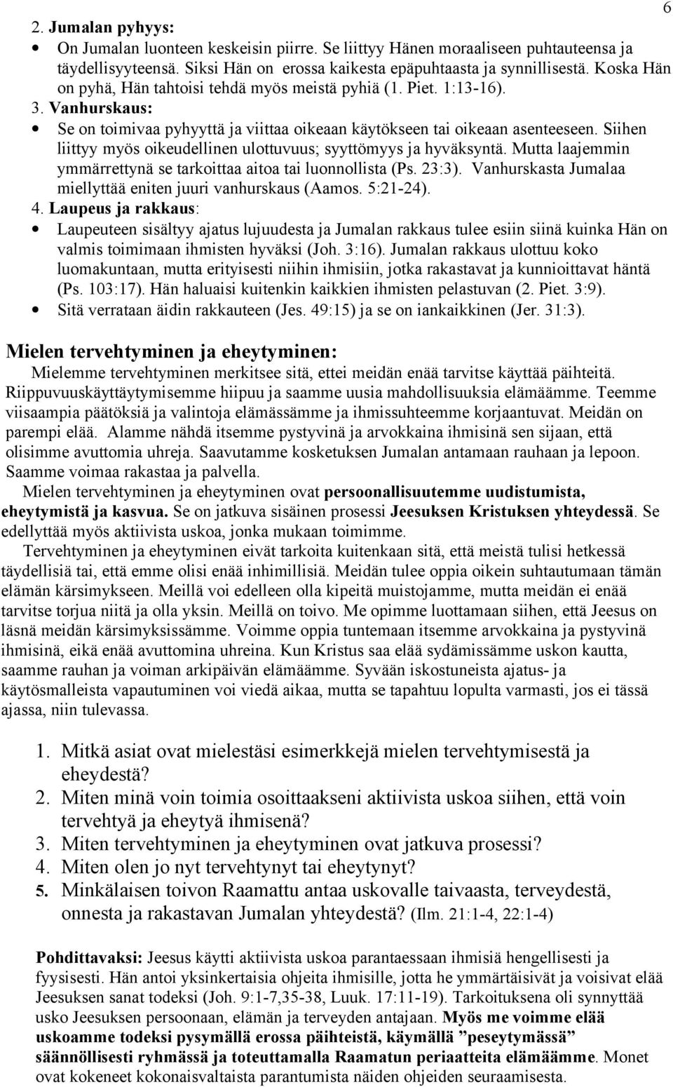 Siihen liittyy myös oikeudellinen ulottuvuus; syyttömyys ja hyväksyntä. Mutta laajemmin ymmärrettynä se tarkoittaa aitoa tai luonnollista (Ps. 23:3).