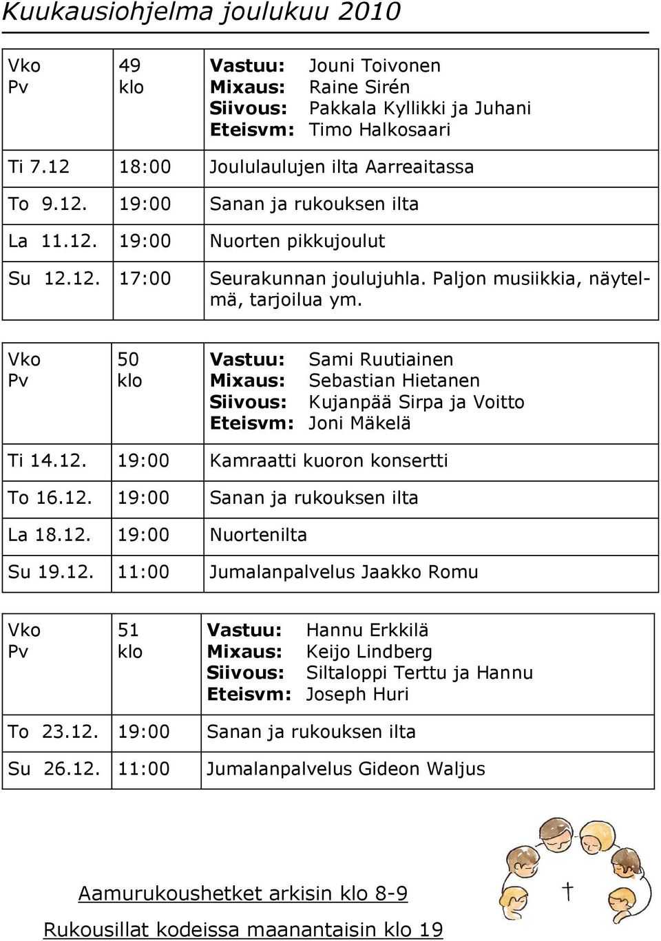 Vko Pv 50 klo Vastuu: Sami Ruutiainen Mixaus: Sebastian Hietanen Siivous: Kujanpää Sirpa ja Voitto Eteisvm: Joni Mäkelä Ti 14.12. 19:00 Kamraatti kuoron konsertti To 16.12. 19:00 Sanan ja rukouksen ilta La 18.