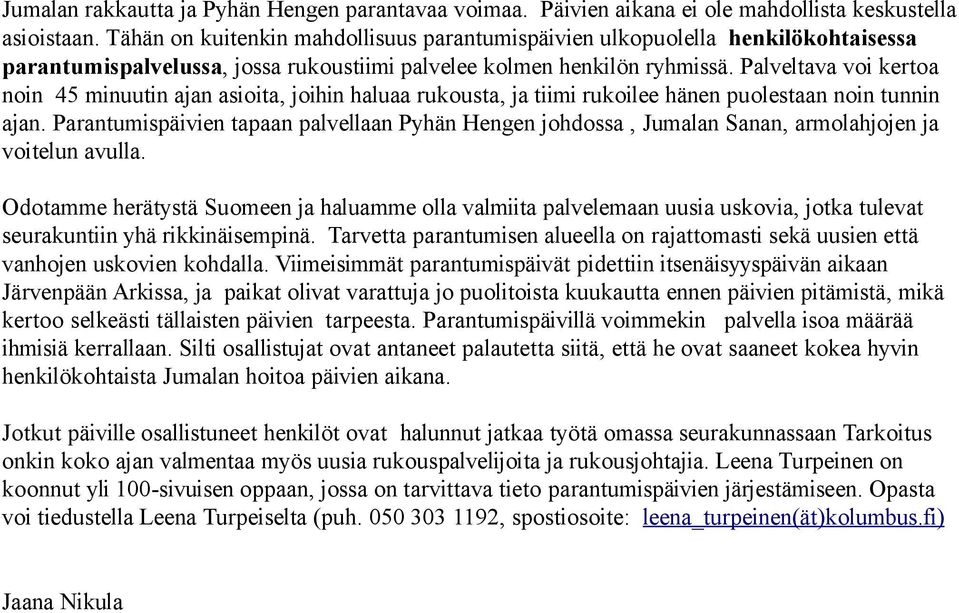 Palveltava voi kertoa noin 45 minuutin ajan asioita, joihin haluaa rukousta, ja tiimi rukoilee hänen puolestaan noin tunnin ajan.