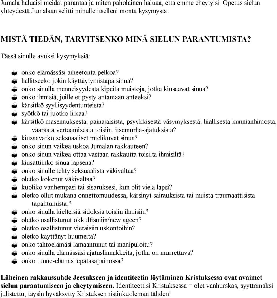 ? onko sinulla menneisyydestä kipeitä muistoja, jotka kiusaavat sinua?? onko ihmisiä, joille et pysty antamaan anteeksi?? kärsitkö syyllisyydentunteista?? syötkö tai juotko liikaa?