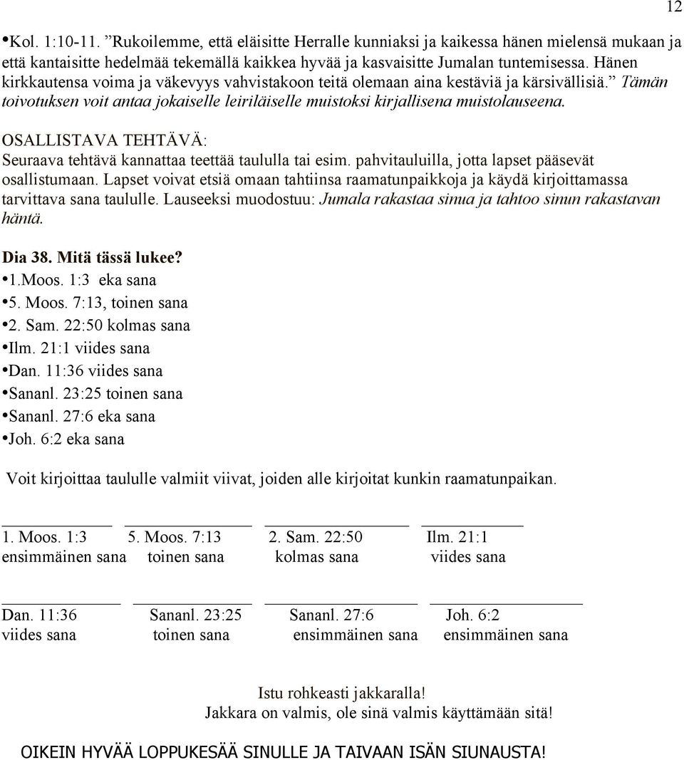 OSALLISTAVA TEHTÄVÄ: Seuraava tehtävä kannattaa teettää taululla tai esim. pahvitauluilla, jotta lapset pääsevät osallistumaan.