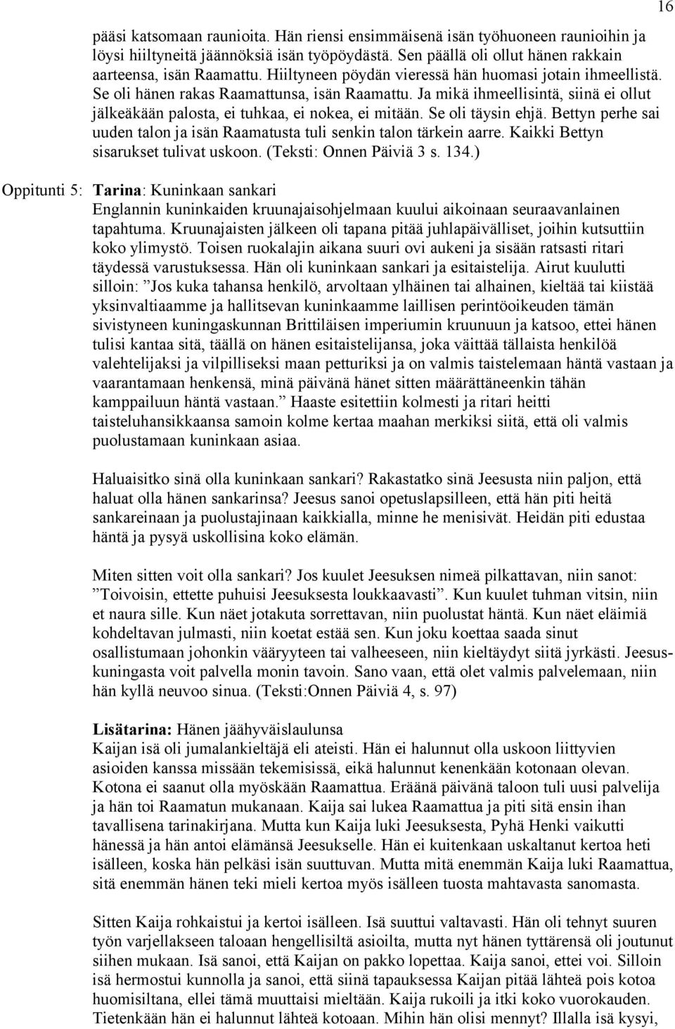 Se oli täysin ehjä. Bettyn perhe sai uuden talon ja isän Raamatusta tuli senkin talon tärkein aarre. Kaikki Bettyn sisarukset tulivat uskoon. (Teksti: Onnen Päiviä 3 s. 134.