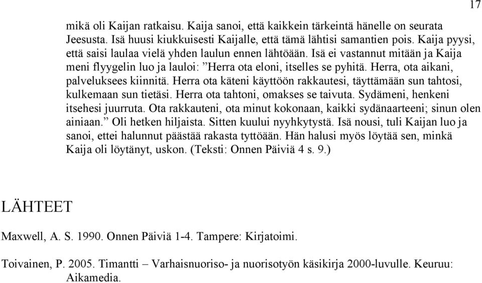 Herra, ota aikani, palveluksees kiinnitä. Herra ota käteni käyttöön rakkautesi, täyttämään sun tahtosi, kulkemaan sun tietäsi. Herra ota tahtoni, omakses se taivuta.