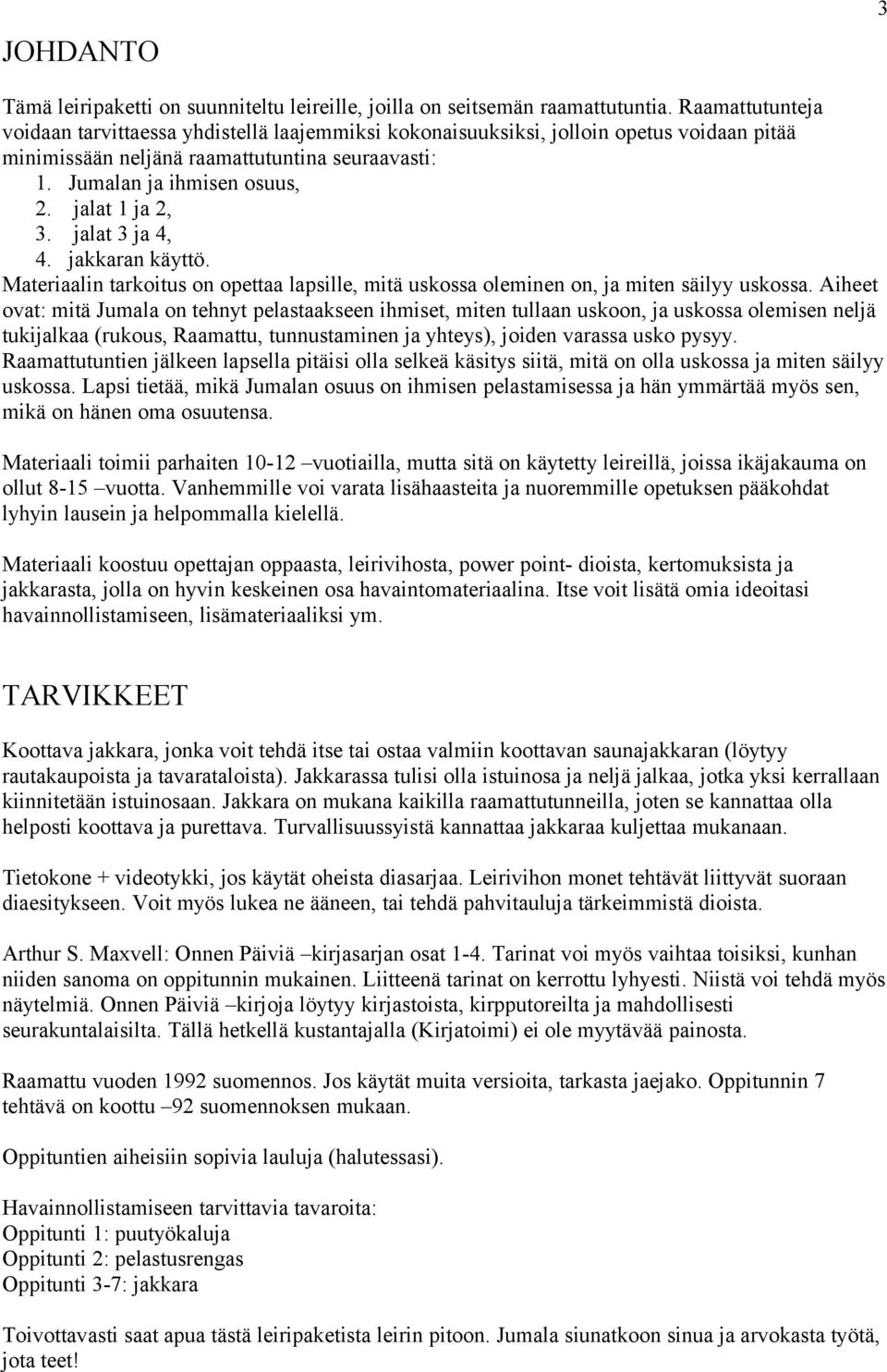 jalat 1 ja 2, 3. jalat 3 ja 4, 4. jakkaran käyttö. Materiaalin tarkoitus on opettaa lapsille, mitä uskossa oleminen on, ja miten säilyy uskossa.