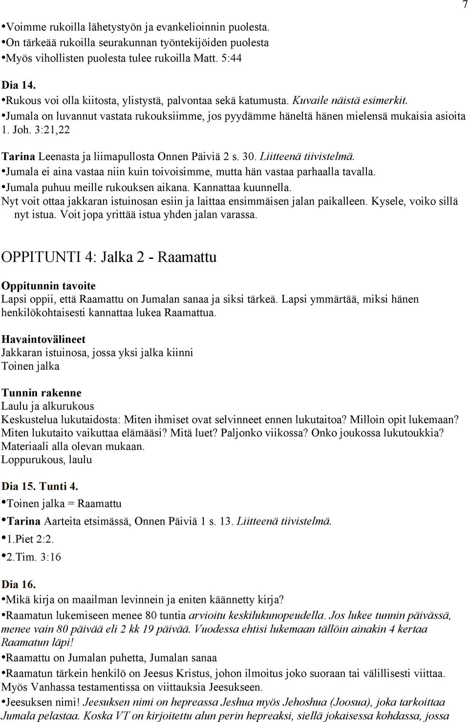 3:21,22 Tarina Leenasta ja liimapullosta Onnen Päiviä 2 s. 30. Liitteenä tiivistelmä. Jumala ei aina vastaa niin kuin toivoisimme, mutta hän vastaa parhaalla tavalla.